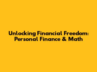 Unlocking Financial Freedom: Personal Finance & Math