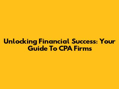 Unlocking Financial Success: Your Guide To CPA Firms