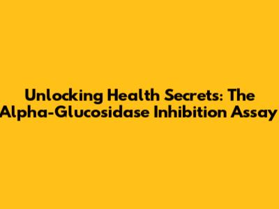 Unlocking Health Secrets: The Alpha-Glucosidase Inhibition Assay