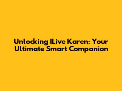 Unlocking ILive Karen: Your Ultimate Smart Companion