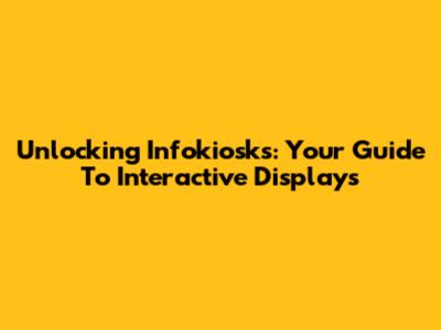 Unlocking Infokiosks: Your Guide To Interactive Displays