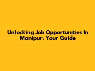Unlocking Job Opportunities In Manipur: Your Guide