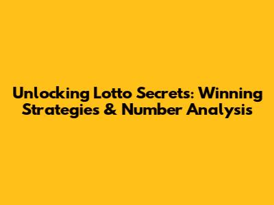 Unlocking Lotto Secrets: Winning Strategies & Number Analysis