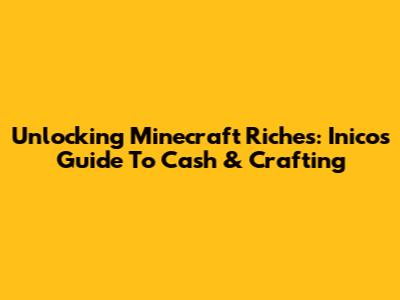 Unlocking Minecraft Riches: Inico's Guide To Cash & Crafting