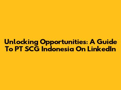Unlocking Opportunities: A Guide To PT SCG Indonesia On LinkedIn