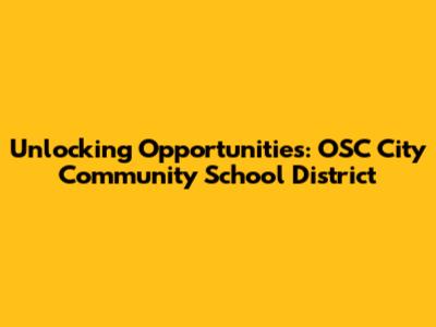 Unlocking Opportunities: OSC City Community School District