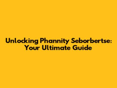 Unlocking Phannity Seborbertse: Your Ultimate Guide