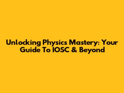 Unlocking Physics Mastery: Your Guide To IOSC & Beyond
