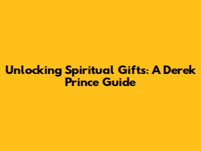 Unlocking Spiritual Gifts: A Derek Prince Guide