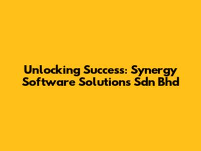 Unlocking Success: Synergy Software Solutions Sdn Bhd