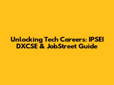 Unlocking Tech Careers: IPSEI DXCSE & JobStreet Guide