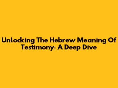 Unlocking The Hebrew Meaning Of Testimony: A Deep Dive