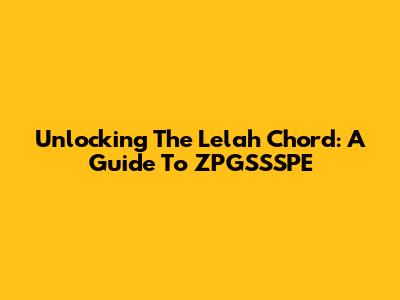 Unlocking The Lelah Chord: A Guide To ZPGSSSPE