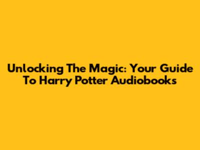 Unlocking The Magic: Your Guide To Harry Potter Audiobooks