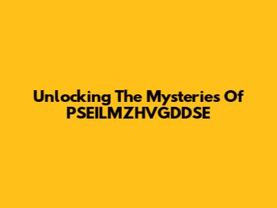 Unlocking The Mysteries Of PSEILMZHVGDDSE