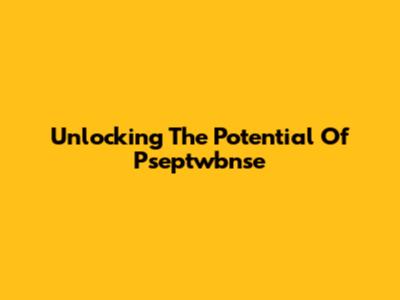 Unlocking The Potential Of Pseptwbnse