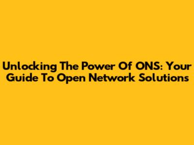 Unlocking The Power Of ONS: Your Guide To Open Network Solutions