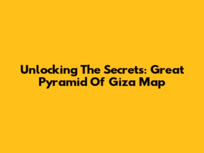 Unlocking The Secrets: Great Pyramid Of Giza Map