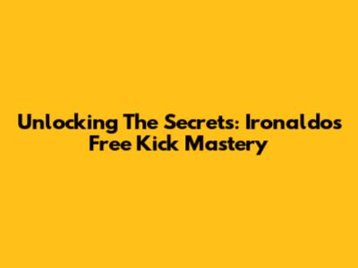Unlocking The Secrets: Ironaldo's Free Kick Mastery