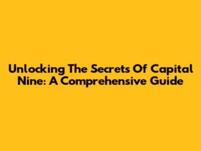 Unlocking The Secrets Of Capital Nine: A Comprehensive Guide