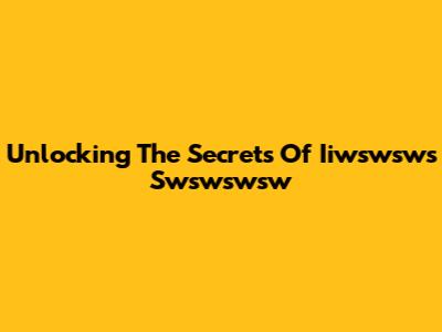 Unlocking The Secrets Of Iiwswsws Swswswsw