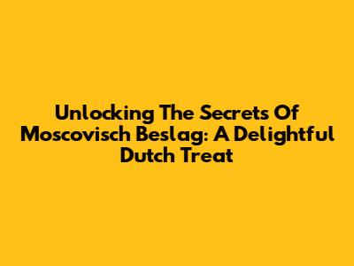 Unlocking The Secrets Of Moscovisch Beslag: A Delightful Dutch Treat