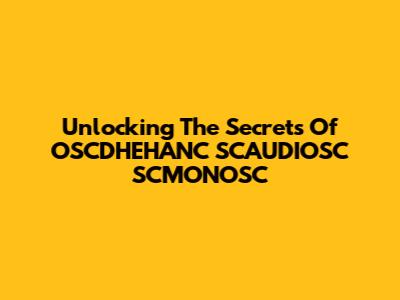 Unlocking The Secrets Of OSCDHEHANC SCAUDIOSC SCMONOSC