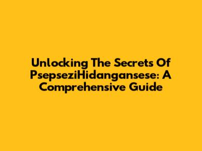 Unlocking The Secrets Of PsepseziHidangansese: A Comprehensive Guide
