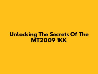 Unlocking The Secrets Of The MT2009 1KK