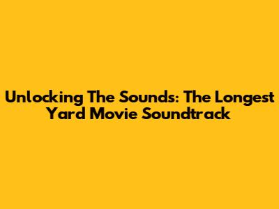 Unlocking The Sounds: The Longest Yard Movie Soundtrack