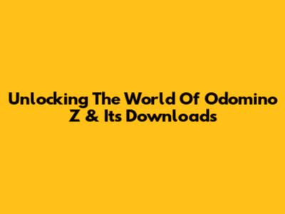 Unlocking The World Of Odomino Z & Its Downloads