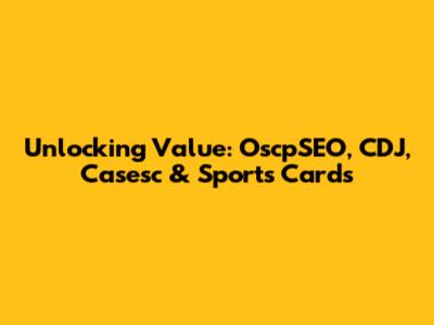 Unlocking Value: OscpSEO, CDJ, Casesc & Sports Cards