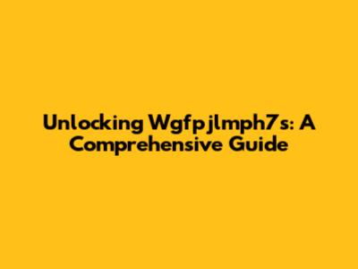 Unlocking Wgfpjlmph7s: A Comprehensive Guide