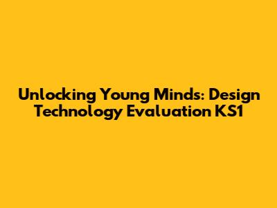 Unlocking Young Minds: Design Technology Evaluation KS1