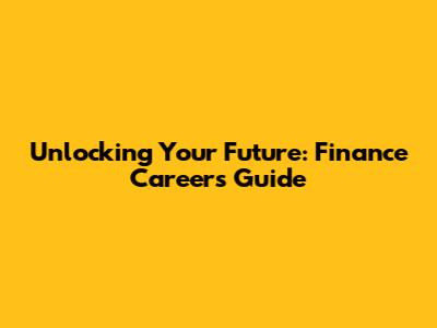 Unlocking Your Future: Finance Careers Guide