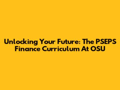 Unlocking Your Future: The PSEPS Finance Curriculum At OSU
