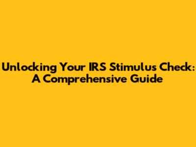 Unlocking Your IRS Stimulus Check: A Comprehensive Guide