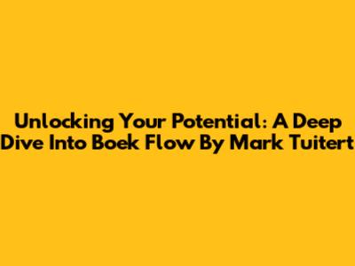 Unlocking Your Potential: A Deep Dive Into Boek Flow By Mark Tuitert