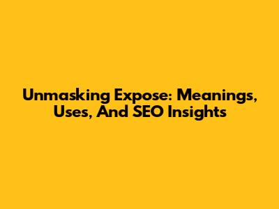 Unmasking 'Expose': Meanings, Uses, And SEO Insights