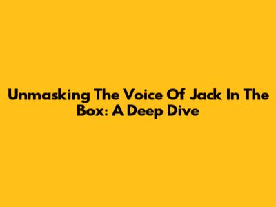 Unmasking The Voice Of Jack In The Box: A Deep Dive