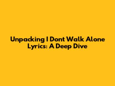 Unpacking 'I Don't Walk Alone' Lyrics: A Deep Dive