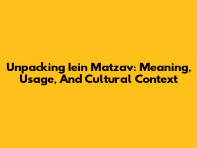 Unpacking 'Iein Matzav': Meaning, Usage, And Cultural Context