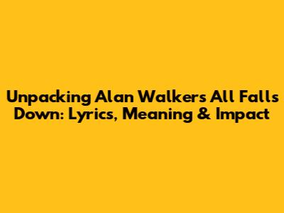 Unpacking Alan Walker's 'All Falls Down': Lyrics, Meaning & Impact