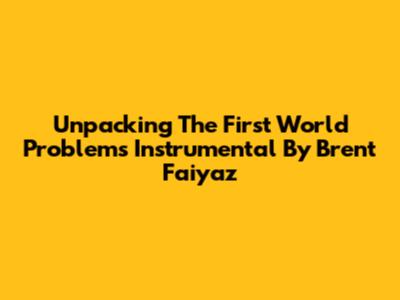 Unpacking The 'First World Problems' Instrumental By Brent Faiyaz