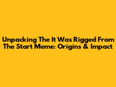 Unpacking The 'It Was Rigged From The Start' Meme: Origins & Impact
