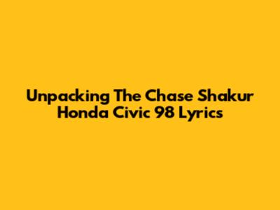 Unpacking The Chase Shakur 'Honda Civic '98' Lyrics