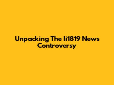 Unpacking The Ii1819 News Controversy