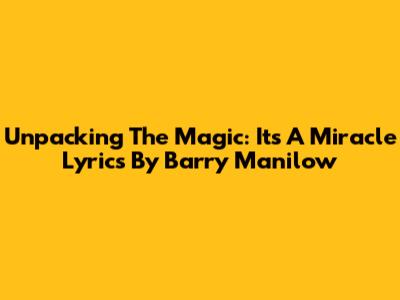 Unpacking The Magic: 'It's A Miracle' Lyrics By Barry Manilow
