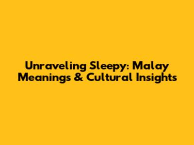 Unraveling 'Sleepy': Malay Meanings & Cultural Insights