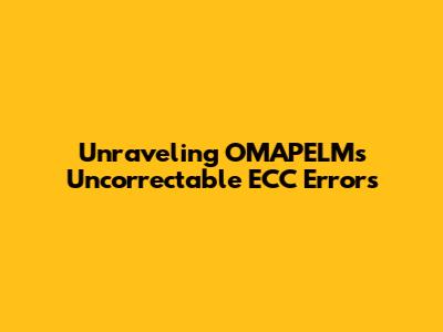 Unraveling OMAPELM's Uncorrectable ECC Errors